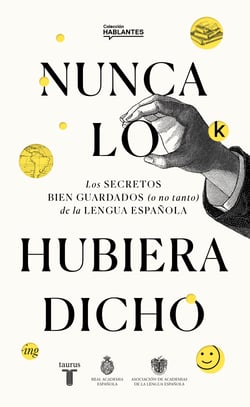 Nunca lo hubiera dicho - Los secretos bien guardados (o no tanto) de la lengua española
