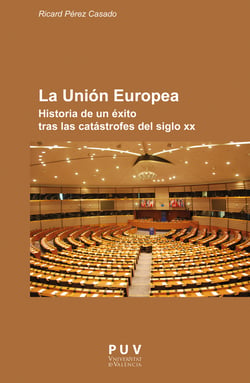 La Unión Europea - Historia de un éxito tras las catástrofes del siglo XX