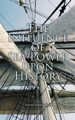 The Influence of Sea Power upon History - History of Naval Warfare 1660-1783