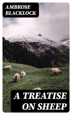 A Treatise on Sheep - The Best Means for their Improvement, General Management, and the Treatment of their Diseases