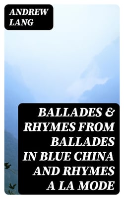 Ballades &amp; Rhymes from Ballades in Blue China and Rhymes a la Mode