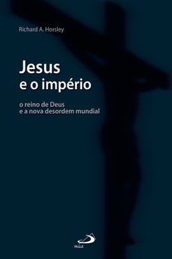 Jesus e o império - O reino de Deus e a nova desordem mundial