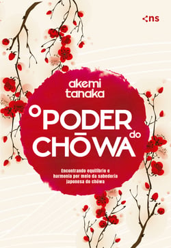 O poder do Chowa - Encontre equilíbrio e harmonia por meio da sabedoria japonesa do Chowa