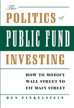 The Politics of Public Fund Investing - How to Modify Wall Street to Fit Main Street
