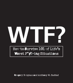 WTF? - How to Survive 101 of Life's Worst F*#!-ing Situations