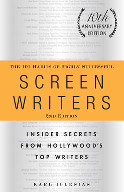 The 101 Habits of Highly Successful Screenwriters, 10th Anniversary Edition - Insider Secrets from Hollywood's Top Writers