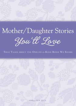 Mother/Daughter Stories You'll Love - True tales about the one-of-a-kind bond we share