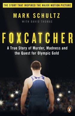 Foxcatcher - A True Story of Murder, Madness and the Quest for Olympic Gold