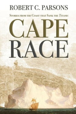 Cape Race - Stories from the Coast that Sank the Titanic