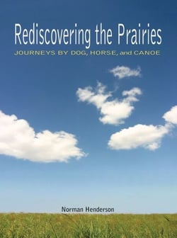 Rediscovering the Prairies - Journeys by Dog, Horse, and Canoe