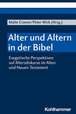 Alter und Altern in der Bibel - Exegetische Perspektiven auf Altersdiskurse im Alten und Neuen Testament