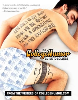 The CollegeHumor Guide To College - Selling Kidneys for Beer Money, Sleeping with Your Professors, Majoring in Communications, and Other Really Good Ideas