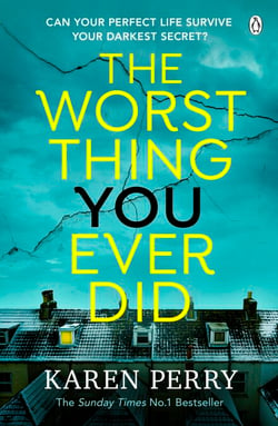 The Worst Thing You Ever Did - The gripping new thriller from Sunday Times bestselling author Karen Perry