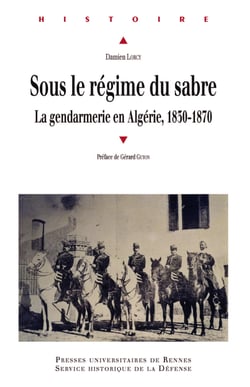 Sous le régime du sabre - La gendarmerie en Algérie 1830-1870