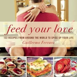 Feed Your Love - 122 Recipes from Around the World to Spice Up Your Love Life