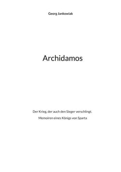 Archidamos - Der Krieg, der auch den Sieger verschlingt. Memoiren eines Königs von Sparta