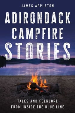 Adirondack Campfire Stories - Tales and Folklore from Inside the Blue Line