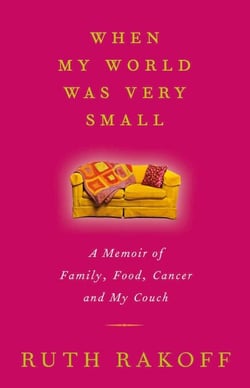 When My World Was Very Small - A Memoir of Family, Food, Cancer and My Couch