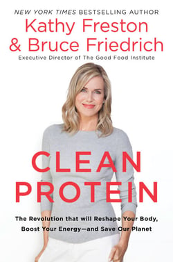 Clean Protein - The Revolution that Will Reshape Your Body, Boost Your Energy-and Save Our Planet