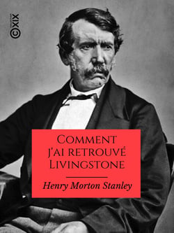 Comment j'ai retrouvé Livingstone - Voyages, aventures et découvertes dans le centre de l'Afrique