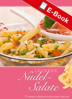 Leckere Nudel-Salate - 37 pfiffige Rezepte für jeden Anlass
