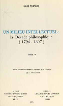 Un milieu intellectuel : la décade philosophique, 1794-1807 (5) - Thèse présentée devant l'Université de Paris IV, le 24 janvier 1976