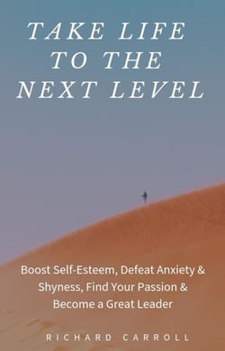 Take Life to the Next Level: Boost Self-Esteem, Defeat Anxiety &amp; Shyness, Find Your Passion &amp; Become a Great Leader