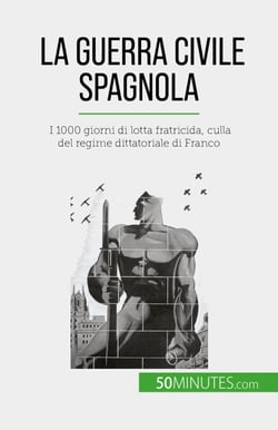 La guerra civile spagnola - I 1000 giorni di lotta fratricida, culla del regime dittatoriale di Franco