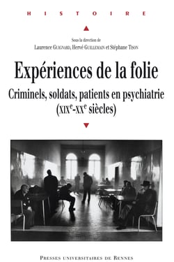 Expériences de la folie - Criminels, soldats, patients en psychiatrie. XIXe-XXe siècle