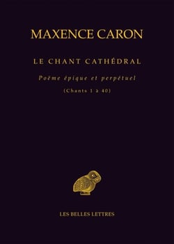 Le Chant cathédral - Poëme épique et perpétuel (Chants 1 à 40)