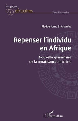 Repenser l'individu en Afrique - Nouvelle grammaire de la renaissance africaine