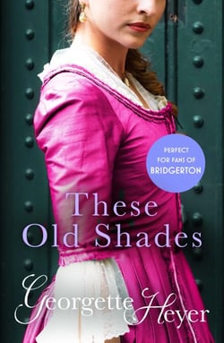 These Old Shades - Gossip, scandal and an unforgettable Regency romance