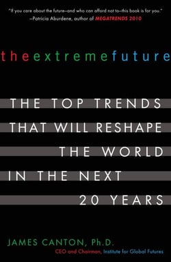 The Extreme Future - The Top Trends That Will Reshape the World in the Next 20 Years