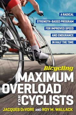 Bicycling Maximum Overload for Cyclists - A Radical Strength-Based Program for Improved Speed and Endurance in Half the Time