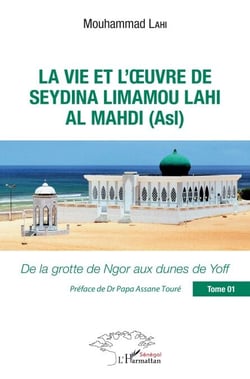 La vie et l'oeuvre de Seydina Limamou Lahi Al Mahdi (Asl) Tome 1 - De la grotte de Ngor aux dunes de Yoff