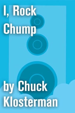 I, Rock Chump - An Essay from Sex, Drugs, and Cocoa Puffs