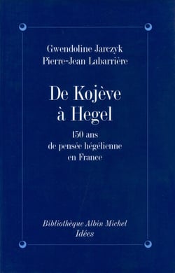 De Kojeve à Hegel - 150 ans de pensée hégelienne en France