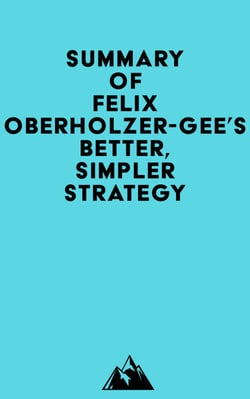 Summary of Felix Oberholzer-Gee's Better, Simpler Strategy