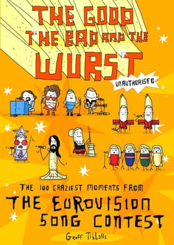 The Good, the Bad and the Wurst - The 100 Craziest Moments from the Eurovision Song Contest