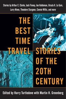 The Best Time Travel Stories of the 20th Century - Stories by Arthur C. Clarke, Jack Finney, Joe Haldeman, Ursula K. Le Guin, Larry Niven, Theodore Sturgeon, Connie Willis, and more