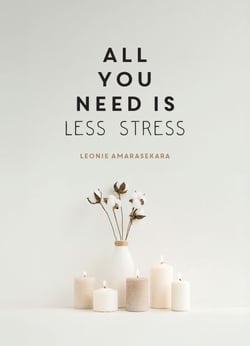 All You Need is Less Stress - Find Calm Every Day via Simple Tips and Exercises