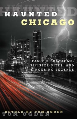 Haunted Chicago - Famous Phantoms, Sinister Sites, and Lingering Legends