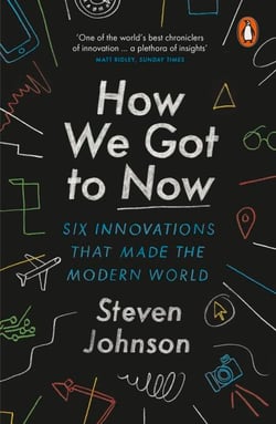 How We Got to Now - Six Innovations that Made the Modern World