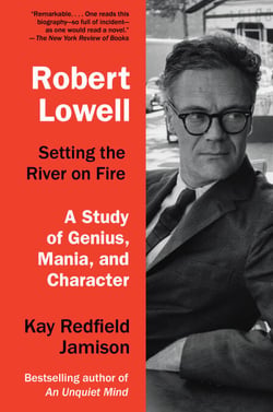 Robert Lowell, Setting the River on Fire - A Study of Genius, Mania, and Character