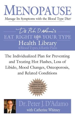 Menopause: Manage Its Symptoms With the Blood Type Diet - The Individualized Plan for Preventing and Treating Hot Flashes, Lossof Libido, Mood Changes, Osteoporosis, and Related Conditions