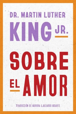 Sobre el amor - Dr. Martin Luther King Jr. on Love (Spanish edition)