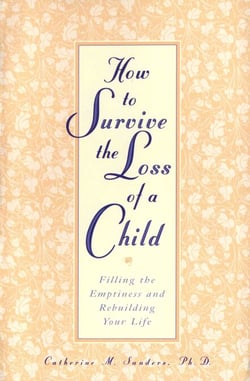 How to Survive the Loss of a Child - Filling the Emptiness and Rebuilding Your Life
