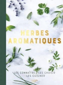 Herbes aromatiques - les connaître, les choisir, les cuisiner