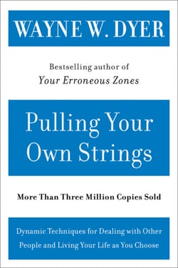 Pulling Your Own Strings - Dynamic Techniques for Dealing with Other People and Living Your Life As You Choose