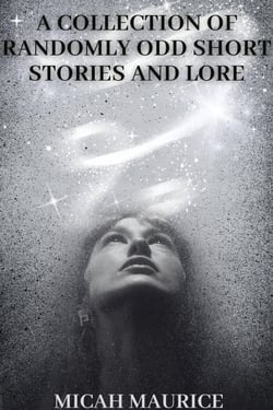 A Collection of Randomly Odd Short Stories and Lore
